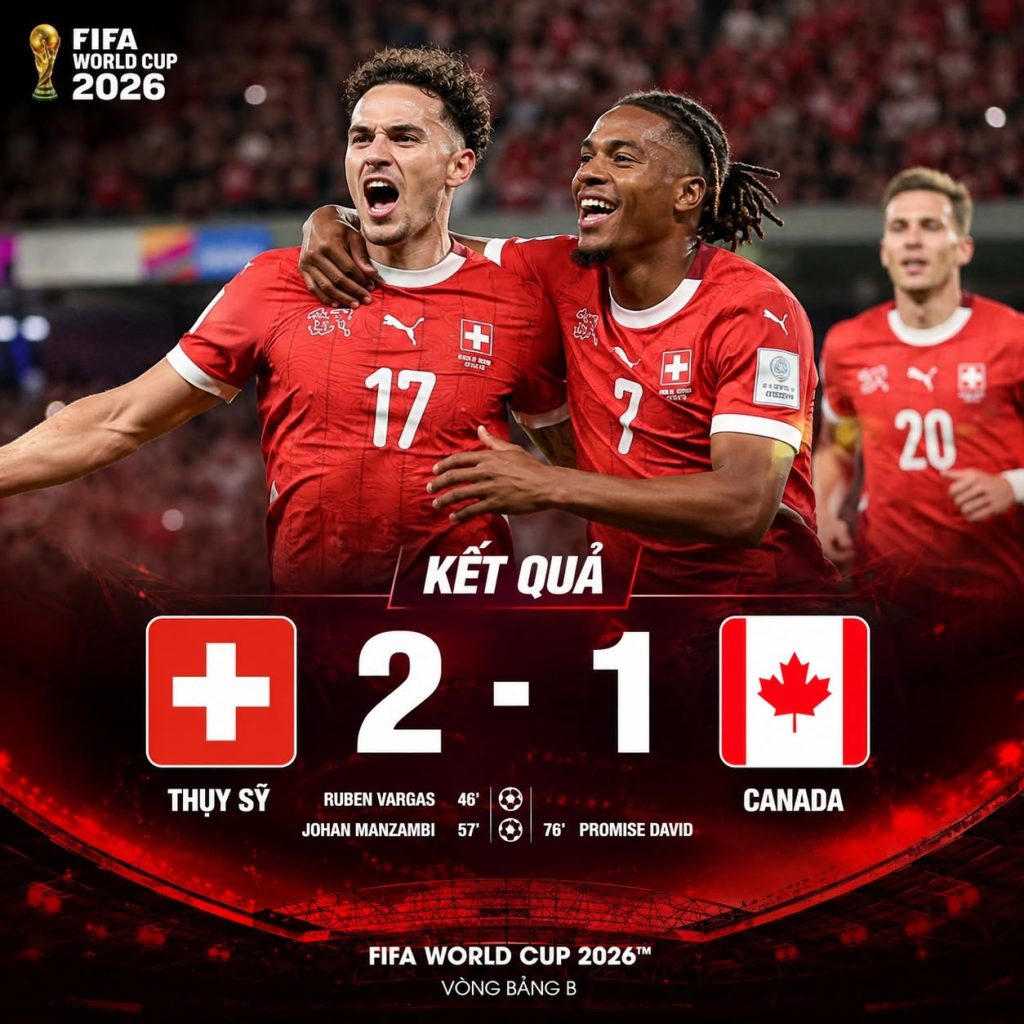 Thụy Sỹ 2-1 Canada: Chiến thắng bản lĩnh giúp đại diện châu Âu giành ngôi đầu bảng B World Cup 2026 1 thuy sy 2 1 canada chien thang ban linh giup dai dien chau au gianh ngoi dau bang b world cup 2026